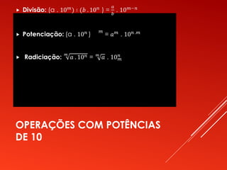 OPERAÇÕES COM POTÊNCIAS
DE 10
 