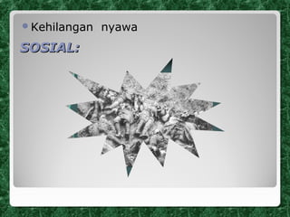 SOSIAL:SOSIAL:
Kehilangan nyawa
 