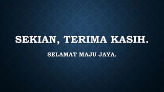 SEKIAN, TERIMA KASIH.
SELAMAT MAJU JAYA.
 