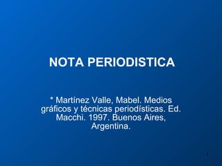 NOTA PERIODISTICA  * Martínez Valle, Mabel. Medios gráficos y técnicas periodísticas.  Ed. Macchi.  1997. Buenos Aires, Argentina. 