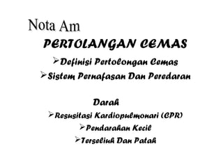 PERTOLANGAN CEMAS
Definisi Pertolongan Cemas
Sistem Pernafasan Dan Peredaran
Darah
Resusitasi Kardiopulmonari (CPR)
Pendarahan Kecil
Terseliuh Dan Patah
 