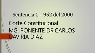 Sentencia C – 952 del 2000
Corte Constitucional
MG. PONENTE DR.CARLOS
GAVIRIA DIAZ
 