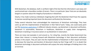 With blockchain, the database, itself, is verified in light of the fact that the information is put away and
synchronized ...