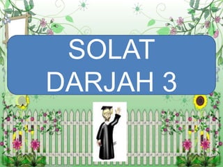 SOLAT
DARJAH 3
 