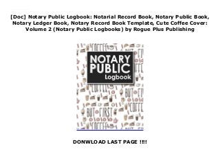 [Doc] Notary Public Logbook: Notarial Record Book, Notary Public Book,
Notary Ledger Book, Notary Record Book Template, Cute Coffee Cover:
Volume 2 (Notary Public Logbooks) by Rogue Plus Publishing
DONWLOAD LAST PAGE !!!!
Notary Public Logbook: Notarial Record Book, Notary Public Book, Notary Ledger Book, Notary Record Book Template, Cute Coffee Cover: Volume 2 (Notary Public Logbooks) none By : Rogue Plus Publishing
 