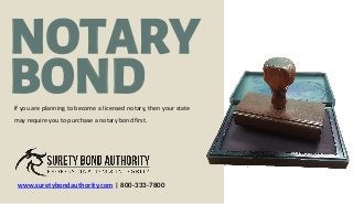 NOTARY
BONDIf you are planning to become a licensed notary, then your state
may require you to purchase a notary bond first.
www.suretybondauthority.com | 800-333-7800
 