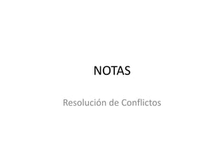 NOTAS
Resolución de Conflictos
 