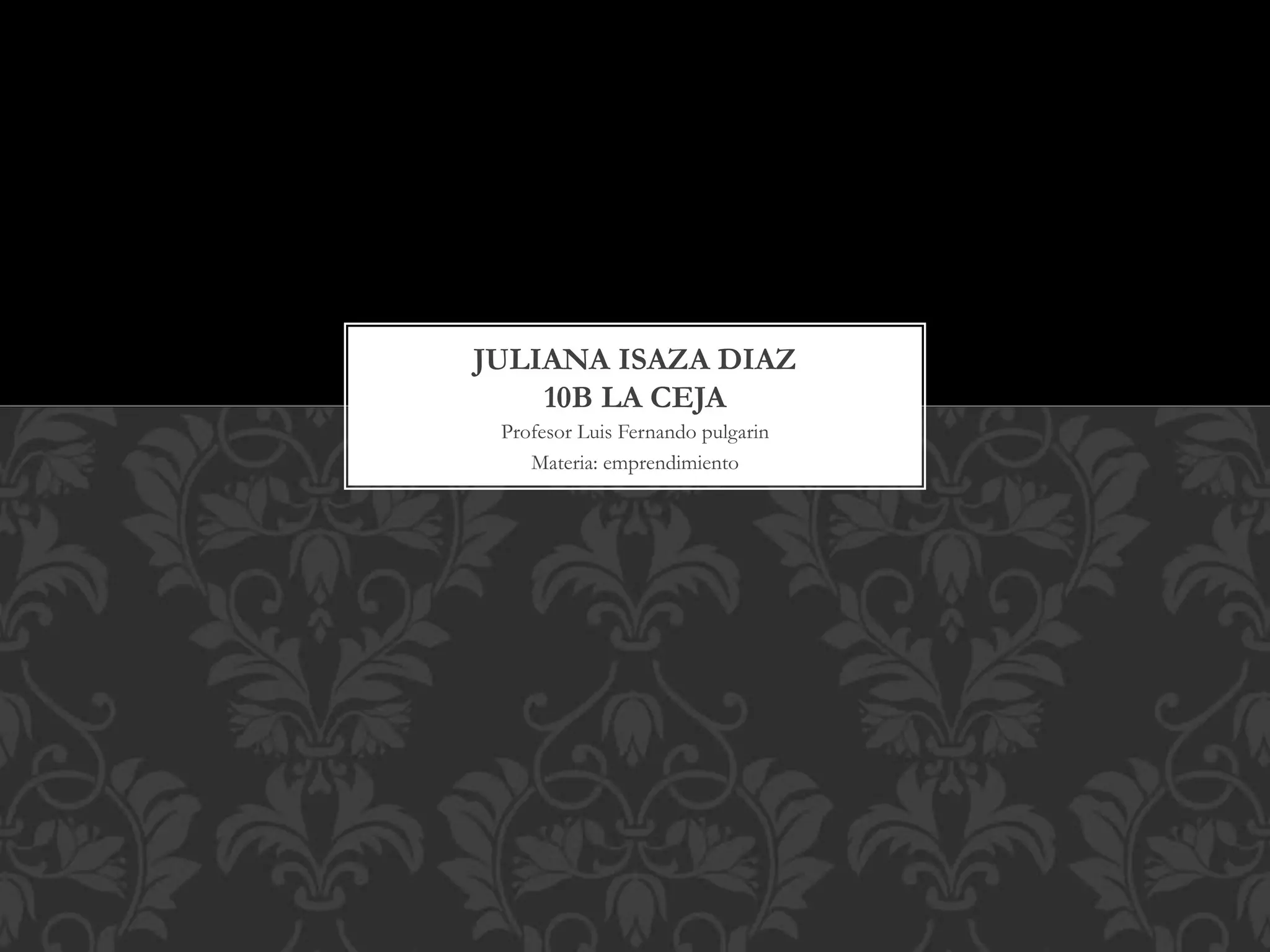 Profesor Luis Fernando pulgarin
Materia: emprendimiento
JULIANA ISAZA DIAZ
10B LA CEJA