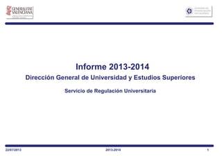 Informe 2013-2014
Servicio de Regulación Universitaria
Dirección General de Universidad y Estudios Superiores
122/07/2013 2013-2014
 