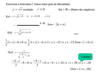 Ex1:  4 Ex2:  *Ex3: Cuidado! Exercícios e Exemplos (* indica maior grau de dificuldade)  (Reais não negativos)  condição  Dom= Dom= 