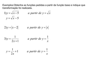 Exemplos:Obtenha as funções pedidas a partir da função base e indique que transformação foi realizada. 