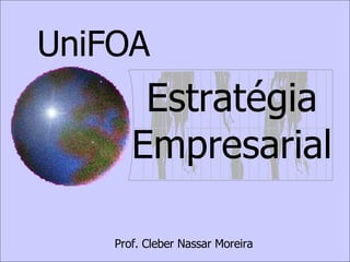 UniFOA Estratégia Empresarial Prof. Cleber Nassar Moreira 