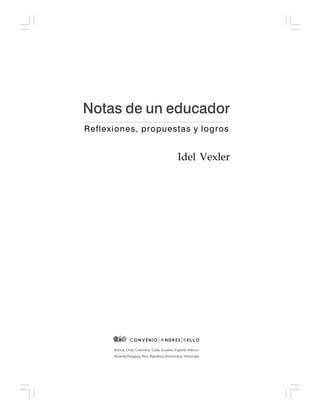 5
Idel Vexler
Reflexiones, propuestas y logros
Notas de un educador
Bolivia, Chile, Colombia, Cuba, Ecuador, España, México
Panamá, Paraguay, Perú, República Dominicana, Venezuela
 