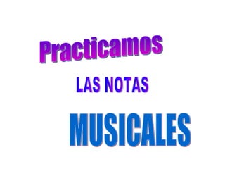Practicamos LAS NOTAS MUSICALES 