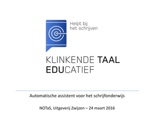 Automatische assistent voor het schrijfonderwijs
NOTaS, Uitgeverij Zwijzen – 24 maart 2016
 