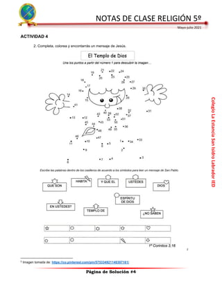 Colegio
La
Estancia
San
Isidro
Labrador
IED
NOTAS DE CLASE RELIGIÓN 5º
Mayo-julio 2021
Página de Solución #4
ACTIVIDAD 4
2. Completa, colorea y encontarrás un mensaje de Jesús.
2
2
Imagen tomada de: https://co.pinterest.com/pin/575334921140397161/
 