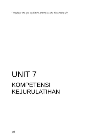 “ The player who runs has to think, and the one who thinks has to run”




UNIT 7
KOMPETENSI
KEJURULATIHAN




120
 
