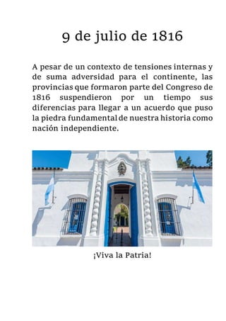 9 de julio de 1816
A pesar de un contexto de tensiones internas y
de suma adversidad para el continente, las
provincias qu...