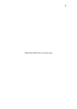 2




PARA LEUCIO LEMOS FILHO, meu melhor amigo
 