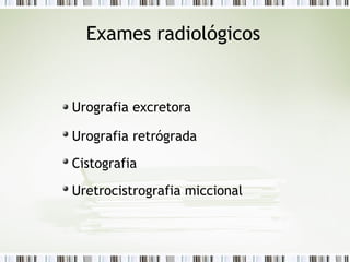 Exames radiológicos
Urografia excretora
Urografia retrógrada
Cistografia
Uretrocistrografia miccional
 