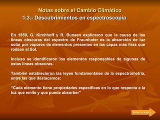 Notas sobre el Cambio Climático En 1859, G. Kirchhoff y R. Bunsen explicaron que la causa de las líneas obscuras del espec...
