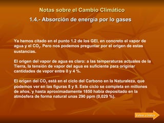 Notas sobre el Cambio Climático Ya hemos citado en el punto 1.2 de los  GEI , en concreto el vapor de agua y el CO 2 . Per...