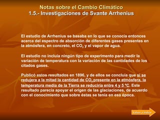 Notas sobre el Cambio Climático 1.5.- Investigaciones de Svante Arrhenius El estudio de Arrhenius se basaba en lo que se c...