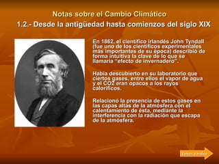 Notas sobre el Cambio Climático En 1862, el científico irlandés John Tyndall (fue uno de los científicos experimentales má...