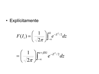 • Explícitamente
 








=
Ii
Z
i dz
e
I
F 2
/
2
2
1
)
(


+









=
Xi
Z
dz
e
b
a

2
/
2
2
1
 