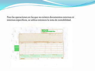 Para las operaciones en las que no existen documentos externos ni
internos específicos, se utiliza entonces la nota de contabilidad.
 