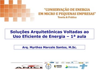 Soluções Arquitetônicas Voltadas ao Uso Eficiente de Energia – 1ª aula Arq. Myrthes Marcele Santos, M.Sc. 