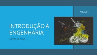 INTRODUÇÃOÀ
ENGENHARIA
NOTAS DE AULA
AULA 01
 