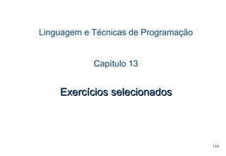 116
Linguagem e Técnicas de Programação
Capítulo 13
Exercícios selecionadosExercícios selecionados
 