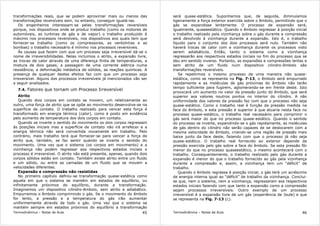 Termodinâmica – Notas de Aula 45
transformações reais, que se podem aproximar mais ou menos das
transformações reversíveis sem, no entanto, conseguir igualá-las.
Os engenheiros interessam-se pelas transformações reversíveis
porque, nos dispositivos onde se produz trabalho (como os motores de
automóveis, as turbinas de gás e de vapor) o trabalho produzido é
máximo nos processos reversíveis, nos dispositivos aos quais tem que
fornecer-se trabalho (como os compressores, as ventoínhas e as
bombas) o trabalho necessário é mínimo nos processos reversíveis.
Ás causas que fazem com que um processo seja irreversível dá-se o
nome de irreversibilidades. Nelas incluimos o atrito, a expansão livre,
as trocas de calor através de uma diferença finita de temperaturas, a
mistura de dois gases, a passagem de uma corrente elétrica numa
resistência, a deformação inelástica de sólidos, as reações químicas. A
presença de qualquer destes efeitos faz com que um processo seja
irreversível. Alguns dos processos irreversíveis já mencionados vão ser
a seguir analisados.
7.4. Fatores que tornam um Processo Irreversível
Atrito
Quando dois corpos em contato se movem, um relativamente ao
outro, uma força de atrito que se opõe ao movimento desenvolve-se na
superfície de contato. O trabalho realizado para vencer esta força é
transformado em energia térmica (calor), como é posto em evidência
pelo aumento de temperatura dos dois corpos em contato.
Quando se inverte o sentido do movimento os dois corpos regressam
às posições iniciais mas a superfície de contato não irá arrefecer e a
energia térmica não será convertida novamente em trabalho. Pelo
contrário, mais trabalho terá que fornecer-se para vencer a força de
atrito que, também, se faz sentir quando se inverte o sentido do
movimento. Uma vez que o sistema (os corpos em movimento) e a
vizinhança não podem regressar aos respectivos estados iniciais o
processo é irreversível. O atrito não está presente, apenas, quando dois
corpos sólidos estão em contato. Também existe atrito entre um fluido
e um sólido, ou entre as camadas de um fluido que se movem a
velocidades diferentes.
Expansão e compressão não resistidas
No primeiro capítulo definiu-se transformação quase-estática como
aquela em que o sistema se mantém em estados de equilíbrio, ou
infinitamente próximos do equilíbrio, durante a transformação.
Imaginemos um dispositivo cilindro-êmbolo, sem atrito e adiabático.
Empurremos o êmbolo comprimindo o gás. Se o movimento do êmbolo
for lento, a pressão e a temperatura do gás irão aumentar
uniformemente através de todo o gás. Uma vez que o sistema se
mantém sempre em estados próximos do equilíbrio a transformação
Termodinâmica – Notas de Aula 46
será quase-estática. Suponhamos que, de seguida, diminuíamos
ligeiramente a força exterior exercida sobre o êmbolo, permitindo que o
gás se expandisse lentamente. O processo de expansão será,
igualmente, quaseestático. Quando o êmbolo regressar à posição inicial
o trabalho realizado pela vizinhança sobre o gás durante a compressão
será devolvido à vizinhança durante a expansão. Isto é, o trabalho
líquido para o conjunto dos dois processos será nulo. Também não
haverá trocas de calor com a vizinhança durante os processos visto
serem adiabáticos. Então, tanto o sistema como a vizinhança
regressarão aos respectivos estados iniciais no fim do processo que se
deu em sentido inverso. Portanto, as expansões e compressões lentas e
sem atrito de um fluido num dispositivo cilindro-êmbolo são
transformações reversíveis.
Se repetirmos o mesmo processo de uma maneira não quase-
estática, como se representa na Fig. 7-13, o êmbolo será empurrado
rapidamente e as moléculas de gás próximas do êmbolo não terão
tempo suficiente para fugirem, aglomerando-se em frente deste. Isto
provocará um aumento no valor da pressão junto do êmbolo, que será
superior aos valores noutros pontos no interior do cilindro. A não
uniformidade dos valores da pressão faz com que o processo não seja
quase-estático. Como o trabalho real é função da pressão medida na
face do êmbolo, e esta pressão é superior à que atuaria nesta face no
processo quase-estático, o trabalho real necessário para comprimir o
gás será maior do que no processo quase-estático. Quando o sentido
do processo se inverte, expandindo-se o gás rapidamente, as moléculas
de gás dentro do cilindro não serão capazes de se deslocarem com a
mesma velocidade do êmbolo, criando-se uma região de pressão mais
baixa junto da face deste, fazendo com que o processo já não seja
quase-estático. O trabalho real fornecido ao exterior depende da
pressão exercida pelo gás sobre a face do êmbolo. Se esta pressão fôr
menor do que no processo quaseestático, o mesmo acontecerá com o
trabalho. Consequentemente, o trabalho realizado pelo gás durante a
expansão é menor do que o trabalho fornecido ao gás pela vizinhança
durante a compressão e, assim, a vizinhança tem um “déficit” de
trabalho.
Quando o êmbolo regressa à posição inicial, o gás terá um acréscimo
de energia interna igual ao “déficit” de trabalho da vizinhança. Conclui-
se que, nem o sistema, nem a vizinhança, regressaram aos respectivos
estados iniciais fazendo com que tanto a expansão como a compressão
sejam processos irreversíveis. Outro exemplo de um processo
irreversível é a expansão livre de um gás (experiência de Joule) e que
se representa na Fig. 7-13 (c).
 