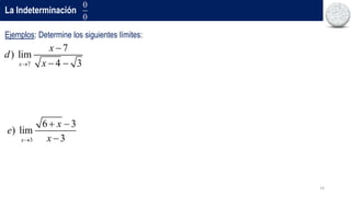 14
La Indeterminación
Ejemplos: Determine los siguientes límites:
0
0
7
7
) lim
4 3
x
x
d
x


 
3
6 3
) lim
3
x
x
e
x

 

 