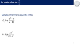 21
La Indeterminación


Ejemplos: Determine los siguientes límites.
2
) lim
10
x
x x
a
x



3
5
2
)lim
2
x
x
b
x
 
 