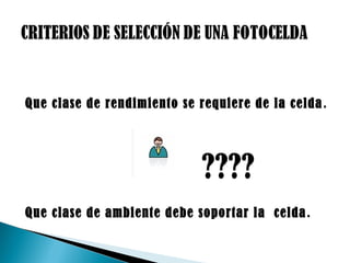 Que clase de rendimiento se requiere de la celda.
????
Que clase de ambiente debe soportar la celda.
 