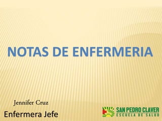 NOTAS DE ENFERMERIA
Jennifer Cruz
Enfermera Jefe
 