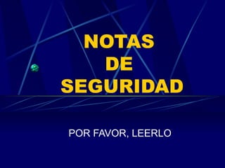 NOTAS
   DE
SEGURIDAD

POR FAVOR, LEERLO
 