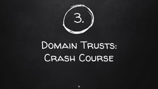3.
Domain Trusts:
Crash Course
16
 