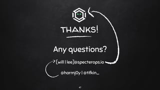 thanks!
Any questions?
[will | lee]@specterops.io
@harmj0y | @tifkin_
47
 