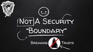 Not A Security
“Boundary”
Breaking Trusts
 