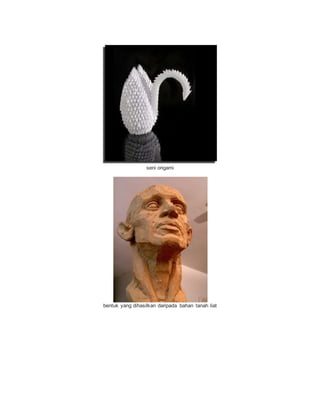seni origami
bentuk yang dihasilkan daripada bahan tanah liat
 