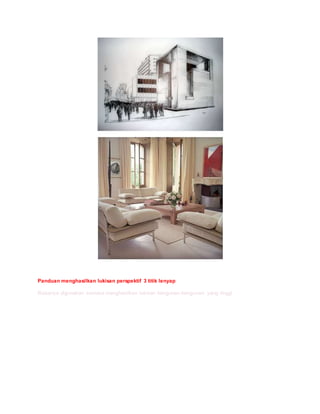 Panduan menghasilkan lukisan perspektif 3 titik lenyap
Biasanya digunakan semasa menghasilkan lukisan bangunan-bangunan yang tinggi
 