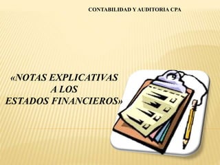 CONTABILIDAD Y AUDITORIA CPA
«NOTAS EXPLICATIVAS
A LOS
ESTADOS FINANCIEROS»
 