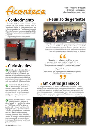 Fatos e fotos que merecem
                                                                                                                       destaque e fazem parte
                                                                                                                   do dia a dia aparecem aqui.



                   ■■   Conhecimento                                                ■■   Reunião de gerentes                              ENIO NOVAES/ASCOM

                     O auditor fiscal da Receita Estadual, Lintney
                   Nazareno da Veiga, proferiu palestra sobre a
                   “Guerra Fiscal entre os Estados Brasileiros” no
                   4º Encontro de Ciências Contábeis de Araguaína
                   (Norte do Tocantins) promovido pela Faculdade
                   de Ciências Humanas, Econômicas e da Saúde de
                   Araguaína.
                     E seguimos exportando conhecimento...
DIVULGAÇÃO/ASCOM




                                                                                   A DIAT reuniu neste mês de outubro, como trimestralmente faz,
                                                                                   as 20 gerências da SEF, além da Cogat (Consultoria de Gestão de
                                                                                 Administração Tributária) para uma reunião de trabalho. Assuntos
                                                                                  como o cenário da arrecadação estadual, as metas para o próximo
                                                                                         ano, entre outras operações, foram discutidos no encontro.




                                                                                    " As tristezas não foram feitas para os
                                                                                   animais, mas para os homens; mas se os
                   ■■   Curiosidades                                             homens as sentem muito, tornam-se animais."
                                                                                                     Miguel de Cervantes
                         Segundo a agência de notícias AFP, uma
                         pesquisa feita na Europa e divulgada                   Poeta espanhol, autor do romance satírico "As Aventuras do Engenhoso
                   no início de outubro de 2001 apontava que                                     Fidalgo Dom Quixote de la Mancha".
                   os alemães que guardavam dinheiro em casa
                   preferiam mantê-lo dentro do congelador. Já
                   os franceses e os holandeses escolhiam um local
                   mais tradicional: o cofre fechado com chaves.

                        Em outubro de 2005, Ruby Dickens,                 ■■   Em outros gramados
                        de 79 anos, começou a distribuir               A equipe da Secretaria da Fazenda também realiza excursões. A última
                   notas de 5 libras (cerca de R$ 20) pelas          foi realizada na cidade de Brusque, num jogo realizado contra a SDR local.
                   ruas de Liverpool. A vovó inglesa disse           Craques com Wanderlei, Seemann, Ivan, Frederico, Feitosa, Leandro, Enio,
                   que tinha recebido um dinheiro do qual            entre outros, mostraram a velha intimidade com a bola com o comando de
                   não precisava e estava simplesmente               Rogério. Ah, e os interessados em enfrentar "Os Amarelos" podem enviar
                   "distribuindo alegria".                           e-mails para enovaes@sef.sc.gov.br.                          DIVULGAÇÃO/ASCOM


                         O inglês vendedor de móveis, Michael
                         Antonucci, ganhou 2,8 milhões de
                   libras (cerca de R$ 11 milhões) na loteria
                   em 1995. Só que, em 2007 ele já havia
                   perdido tudo, e teve que pedir seu antigo
                   emprego de volta. O ex-milionário disse:
                   "Você não quer morrer como um homem
                   rico, quer? Você precisa gastar algum
                   dinheiro e aproveitar". Entre os maiores
                   "gastos" de Antonucci estão um casamento
                   com uma modelo de 22 anos que durou
                   três meses, e o lançamento de uma banda
                   pop, que fracassou.

                   10 >NOTAS FISCAIS Outubro de 2012
 