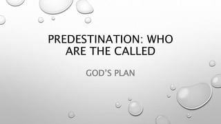 PREDESTINATION: WHO
ARE THE CALLED
GOD’S PLAN
 