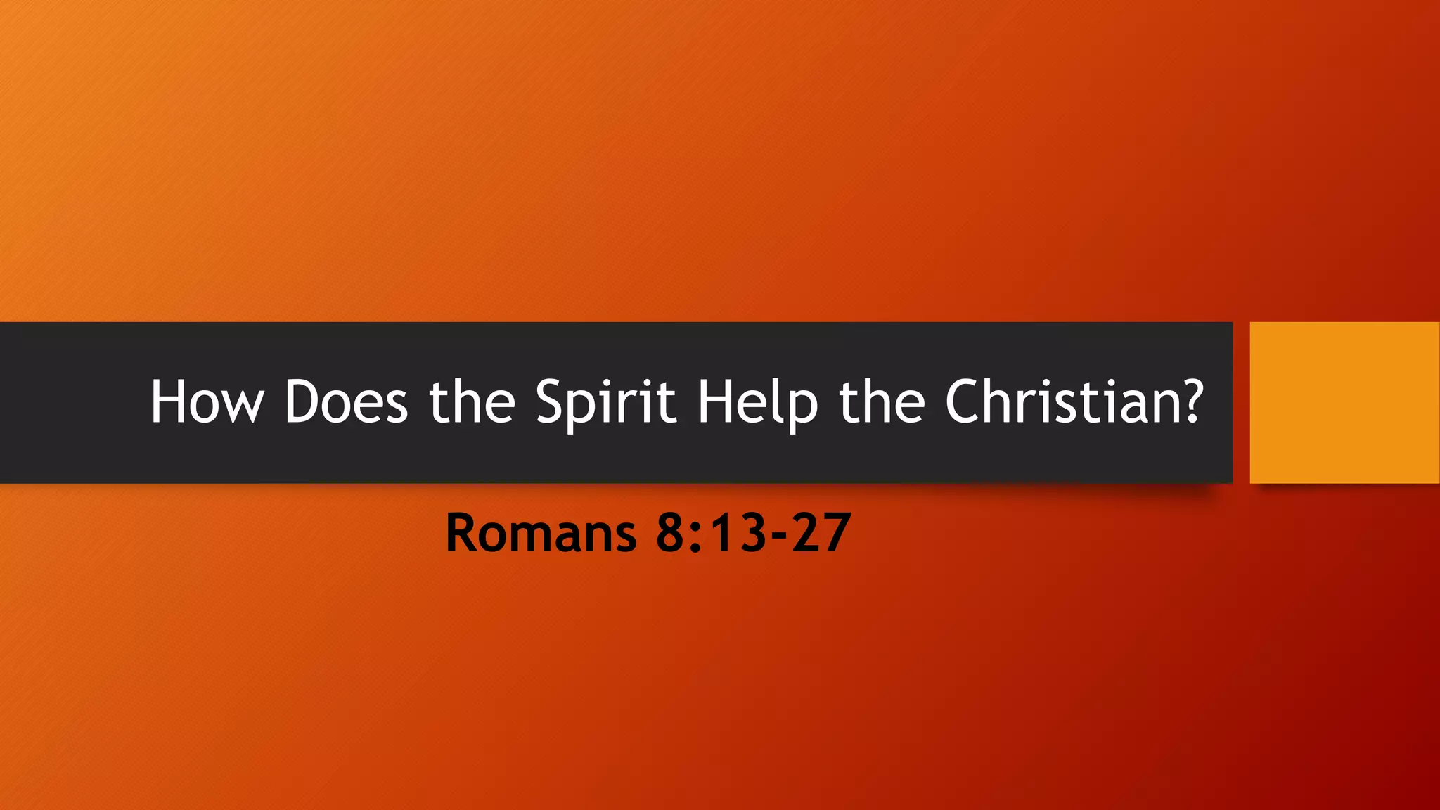 How Does the Spirit Help the Christian?
Romans 8:13-27
 
