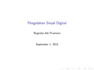 Pengolahan Sinyal Digital
Nugroho Adi Pramono
September 1, 2015
 