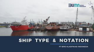 SHIP TYPE & NOTATION
PT BIRO KLASIFIKASI INDONESIA
 